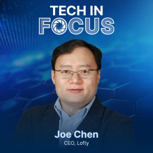 "Tech in Focus," Joe Chen, CEO, Lofty