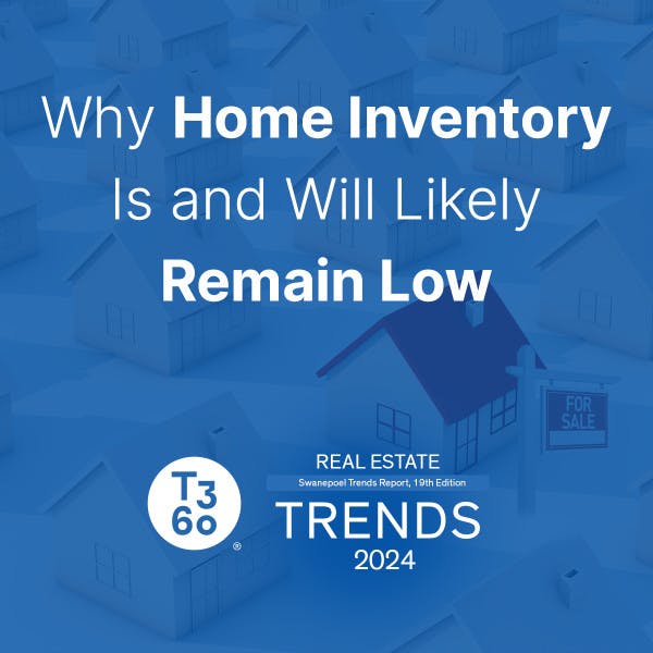 "Why Home Inventory Is and Will Likely Remain Low," T3 Sixty Trends 2024
